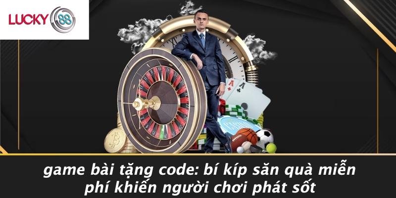 Game Bài Tặng Code: Bí Kíp Săn Quà Miễn Phí Khiến Người Chơi Phát Sốt