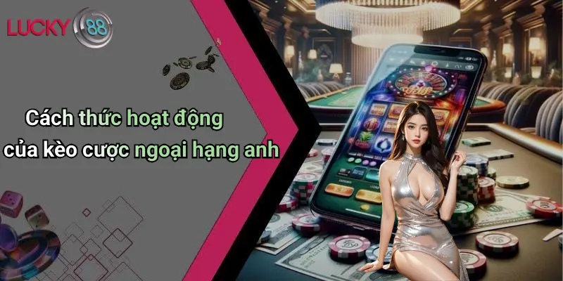 Cách thức hoạt động của kèo cược ngoại hạng anh