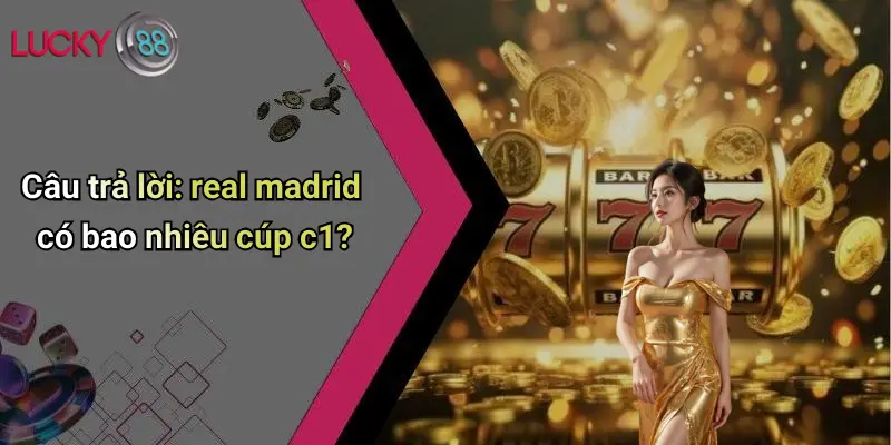 Câu trả lời: real madrid có bao nhiêu cúp c1?