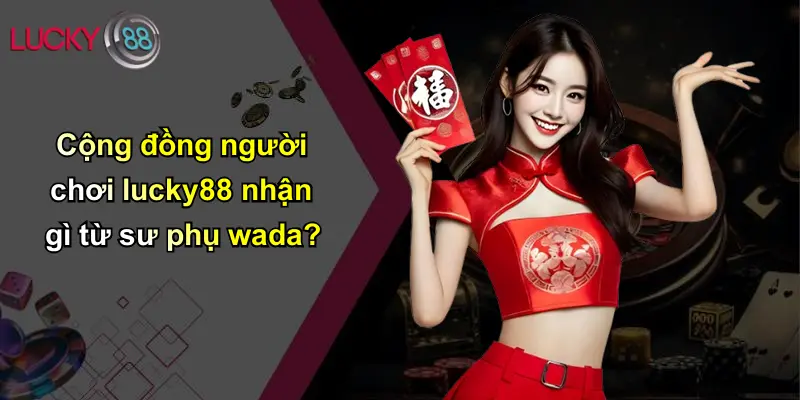 Cộng đồng người chơi lucky88 nhận gì từ sư phụ wada?