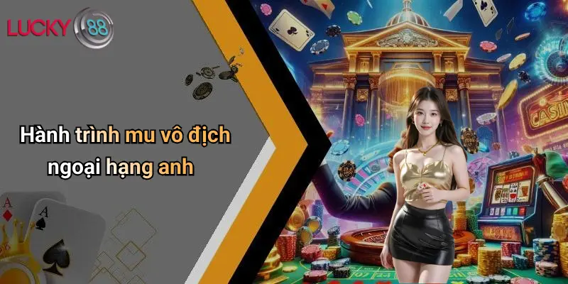 Hành trình mu vô địch ngoại hạng anh