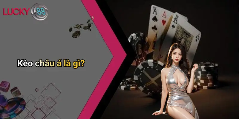 Kèo châu á là gì?