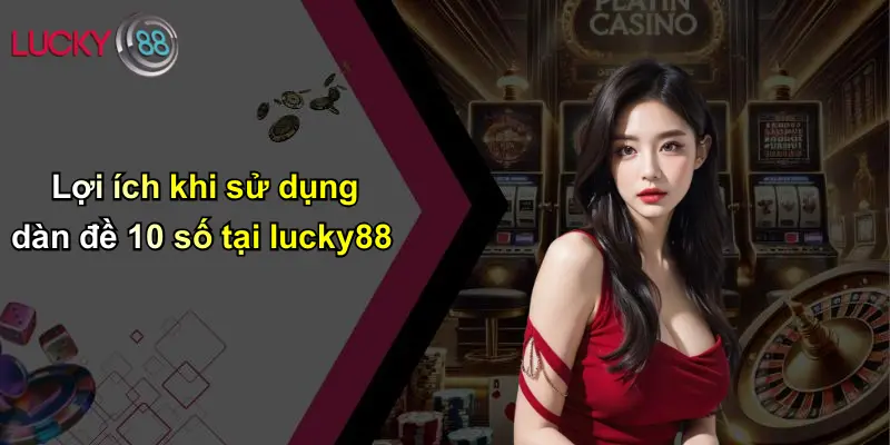 Lợi ích khi sử dụng dàn đề 10 số tại lucky88