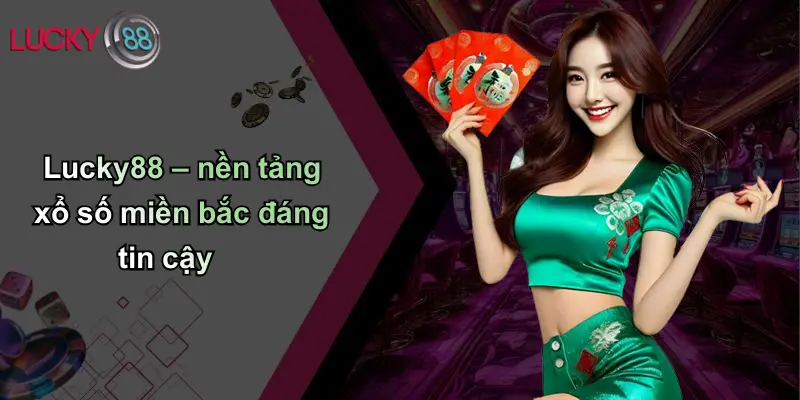 Lucky88 – nền tảng xổ số miền bắc đáng tin cậy