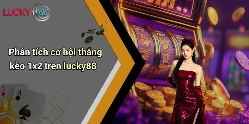 Phân tích cơ hội thắng kèo 1x2 trên lucky88