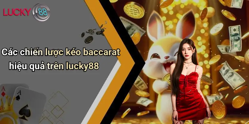 Các chiến lược kéo baccarat hiệu quả trên lucky88