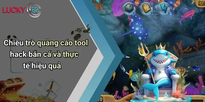 Chiêu trò quảng cáo tool hack bắn cá và thực tế hiệu quả