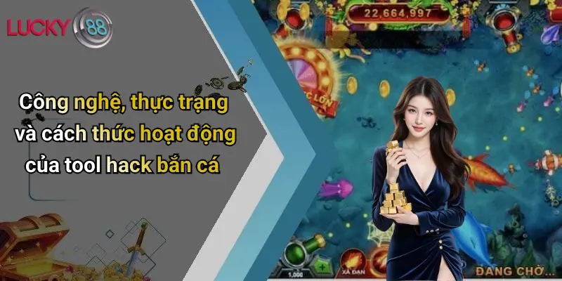 Công nghệ, thực trạng và cách thức hoạt động của tool hack bắn cá