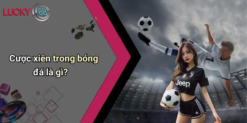 Cược xiên trong bóng đá là gì?